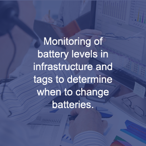 Monitoring of battery levels in infrastructure and tags to determine when to change batteries.