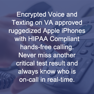 Encrypted Voice and Texting on VA approved ruggedized Apple iPhones with HIPAA Compliant hands-free calling.