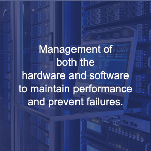 Management of both the hardware and software to maintain performance and prevent failures.